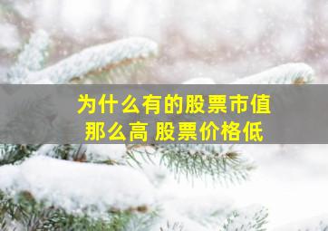 为什么有的股票市值那么高 股票价格低